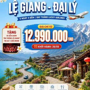 CHƯƠNG TRÌNH 5 NGÀY 4 ĐÊM | LỆ GIANG - ĐẠI LÝ