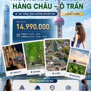 CHƯƠNG TRÌNH 6 NGÀY 5 ĐÊM | THƯỢNG HẢI - NAM KINH - HÀNG CHÂU - Ô TRẤN
